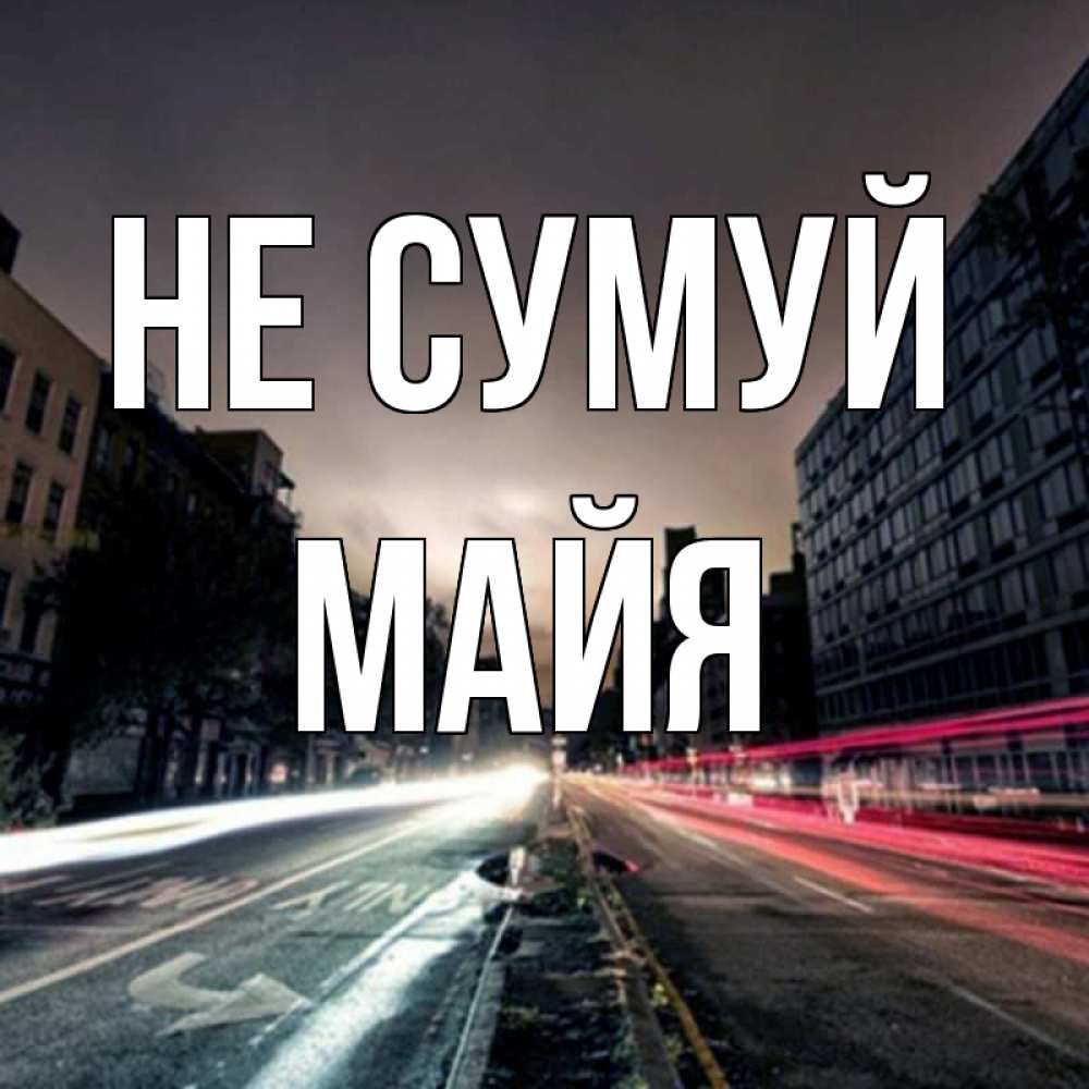Открытка на каждый день з підписом, Майя Не сумуй съемка ночью Прикольна листівка з побажанням онлайн скачати безкоштовно 