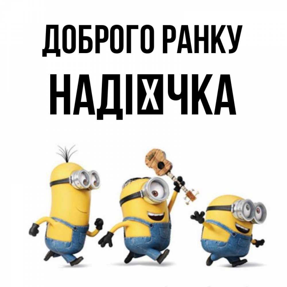 Открытка на каждый день з підписом, Надієчка Доброго ранку миньоны и прекрасное утро Прикольна листівка з побажанням онлайн скачати безкоштовно 