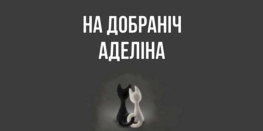 Открытка на каждый день з підписом, Аделіна На добраніч коты Прикольна листівка з побажанням онлайн скачати безкоштовно 