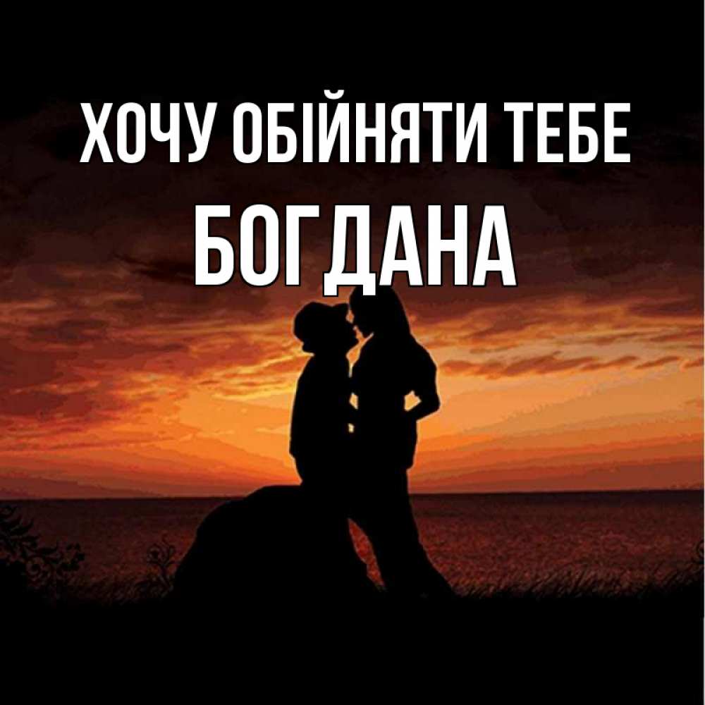 Открытка на каждый день з підписом, Богдана Хочу обійняти тебе парень и девушка и оранжевое небо Прикольна листівка з побажанням онлайн скачати безкоштовно 