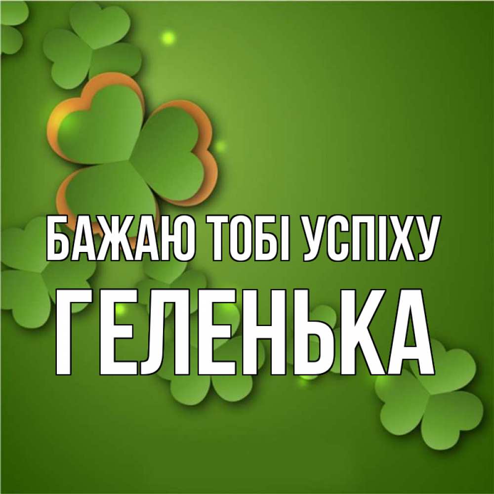 Открытка на каждый день з підписом, Геленька Бажаю тобі успіху много трехлистных листочков клевера Прикольна листівка з побажанням онлайн скачати безкоштовно 