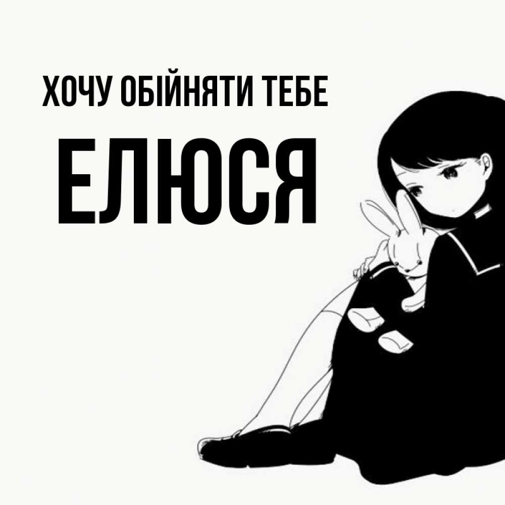 Открытка на каждый день з підписом, Елюся Хочу обійняти тебе чернобелая картнка Прикольна листівка з побажанням онлайн скачати безкоштовно 