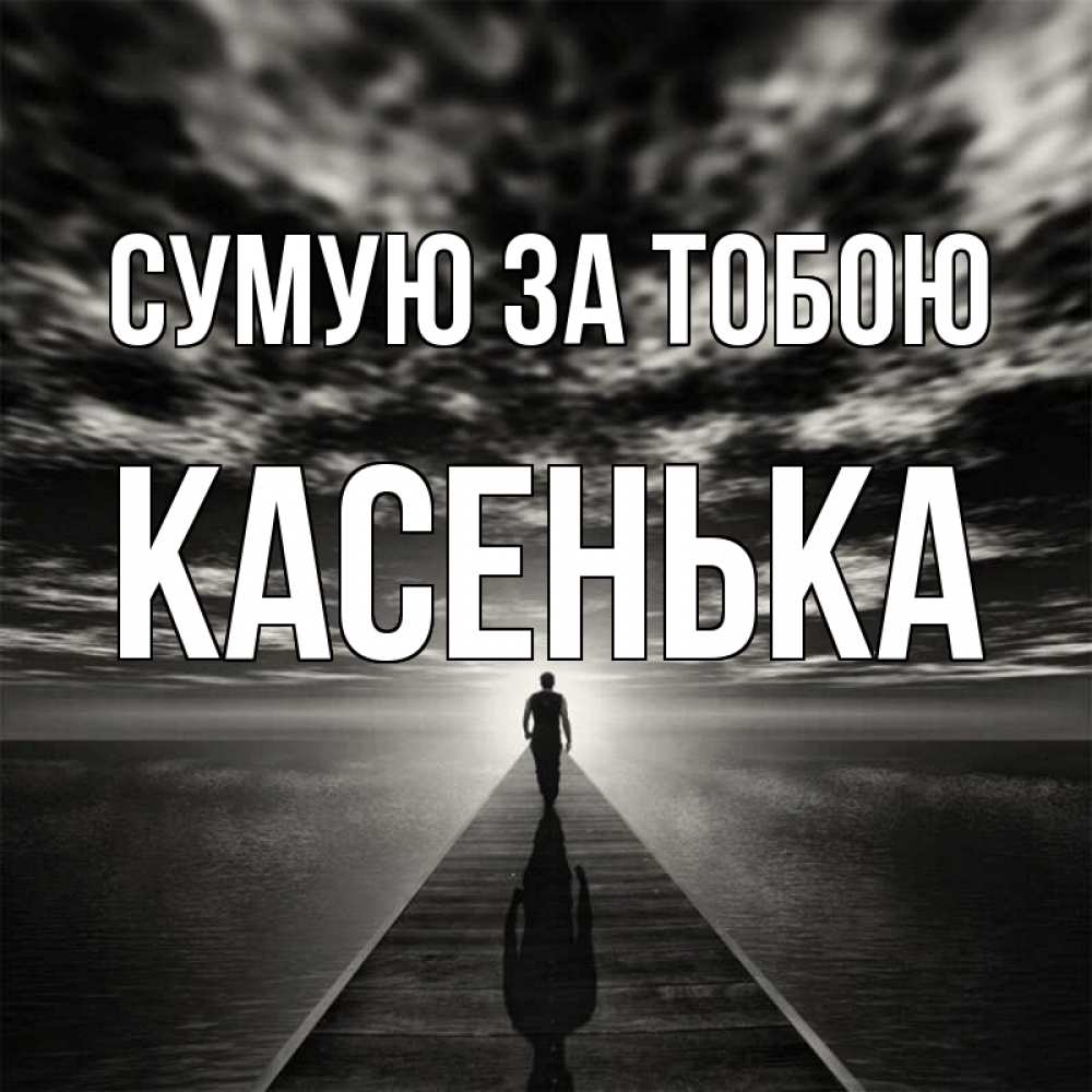 Открытка на каждый день з підписом, Касенька Сумую за тобою к тебе Прикольна листівка з побажанням онлайн скачати безкоштовно 