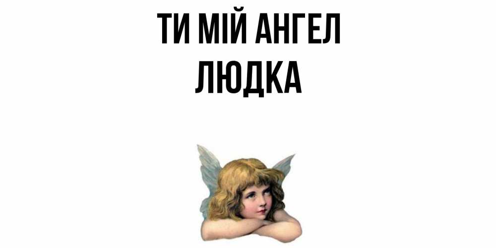 Открытка на каждый день з підписом, Людка Ти мій ангел ангел Прикольна листівка з побажанням онлайн скачати безкоштовно 
