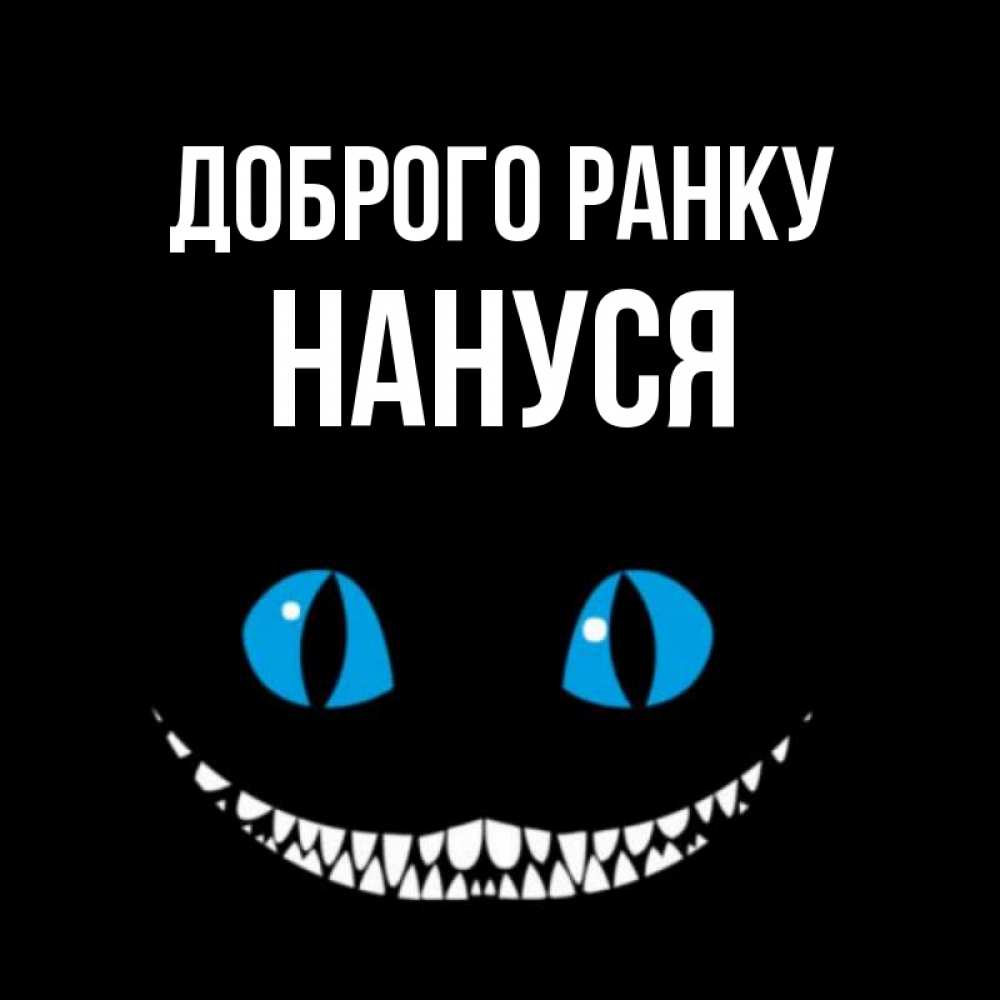 Открытка на каждый день з підписом, Нануся Доброго ранку голубые глаза и зубки Прикольна листівка з побажанням онлайн скачати безкоштовно 