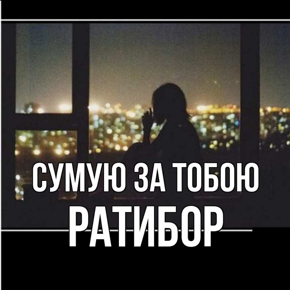 Открытка на каждый день з підписом, Ратибор Сумую за тобою у окна Прикольна листівка з побажанням онлайн скачати безкоштовно 