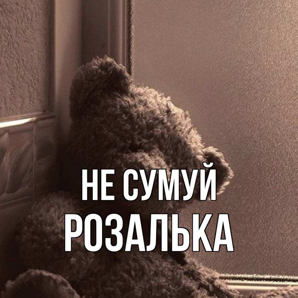 Открытка на каждый день з підписом, Розалька Не сумуй стекол рефленое Прикольна листівка з побажанням онлайн скачати безкоштовно 