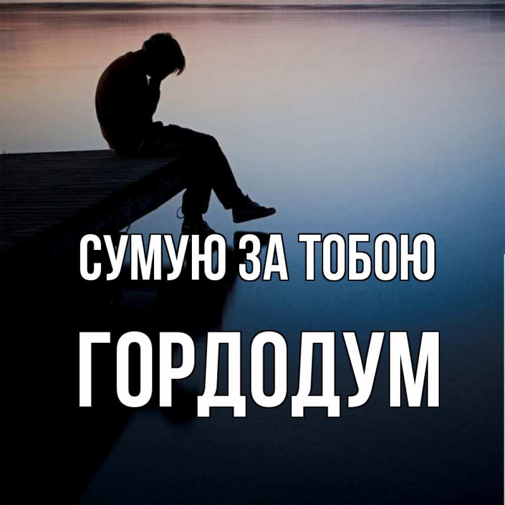 Открытка на каждый день з підписом, Гордодум Сумую за тобою печаль Прикольна листівка з побажанням онлайн скачати безкоштовно 