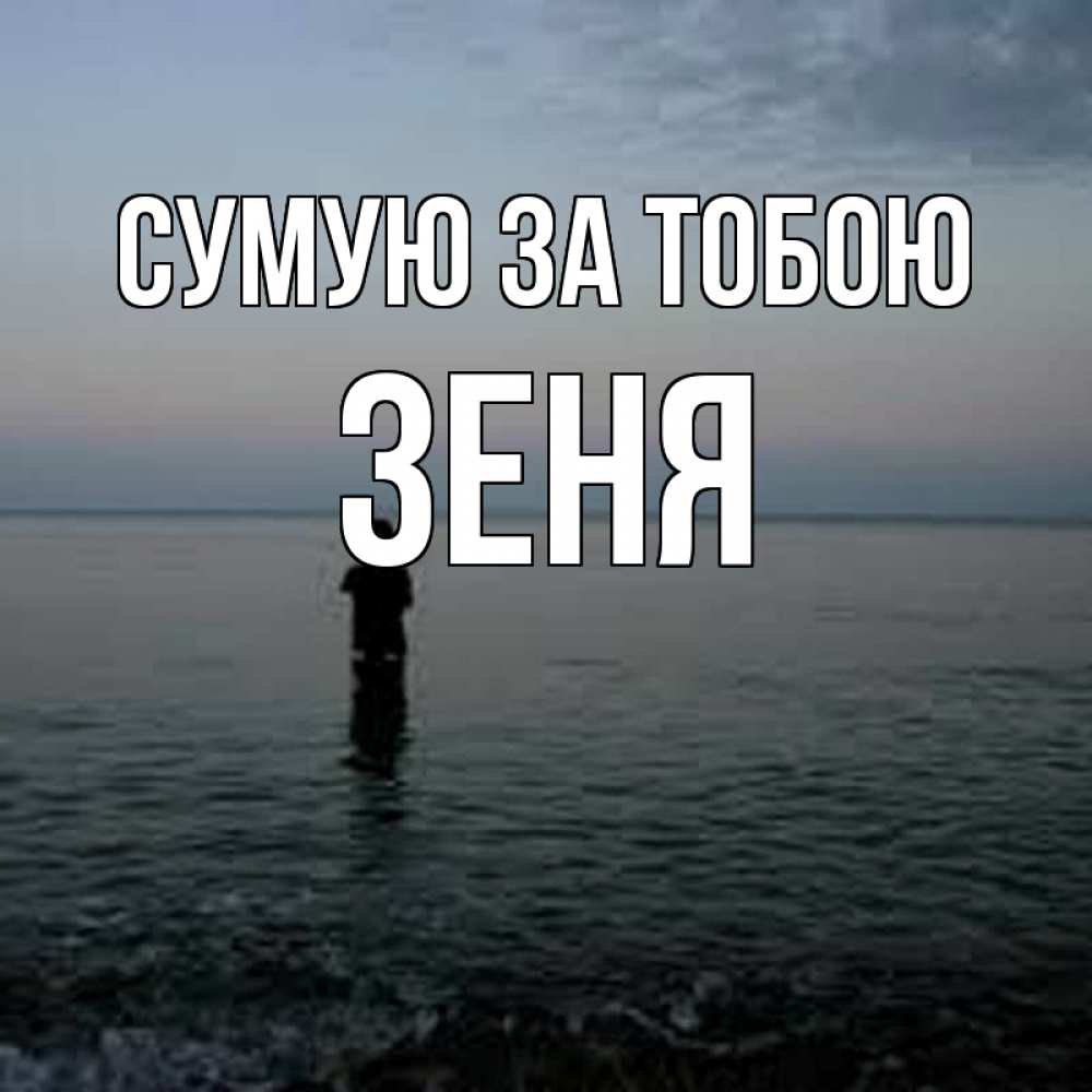 Открытка на каждый день з підписом, Зеня Сумую за тобою скука Прикольна листівка з побажанням онлайн скачати безкоштовно 