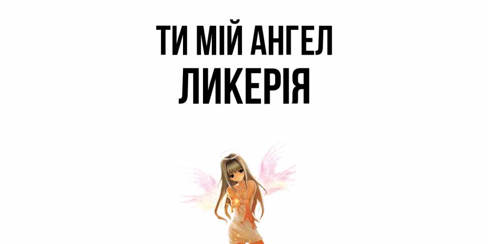 Открытка на каждый день з підписом, Ликерія Ти мій ангел ангел, аниме Прикольна листівка з побажанням онлайн скачати безкоштовно 