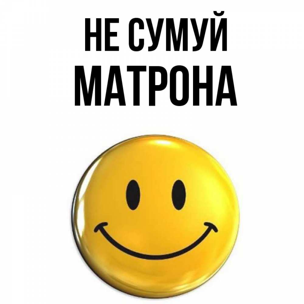 Открытка на каждый день з підписом, Матрона Не сумуй желаем всем позитива Прикольна листівка з побажанням онлайн скачати безкоштовно 