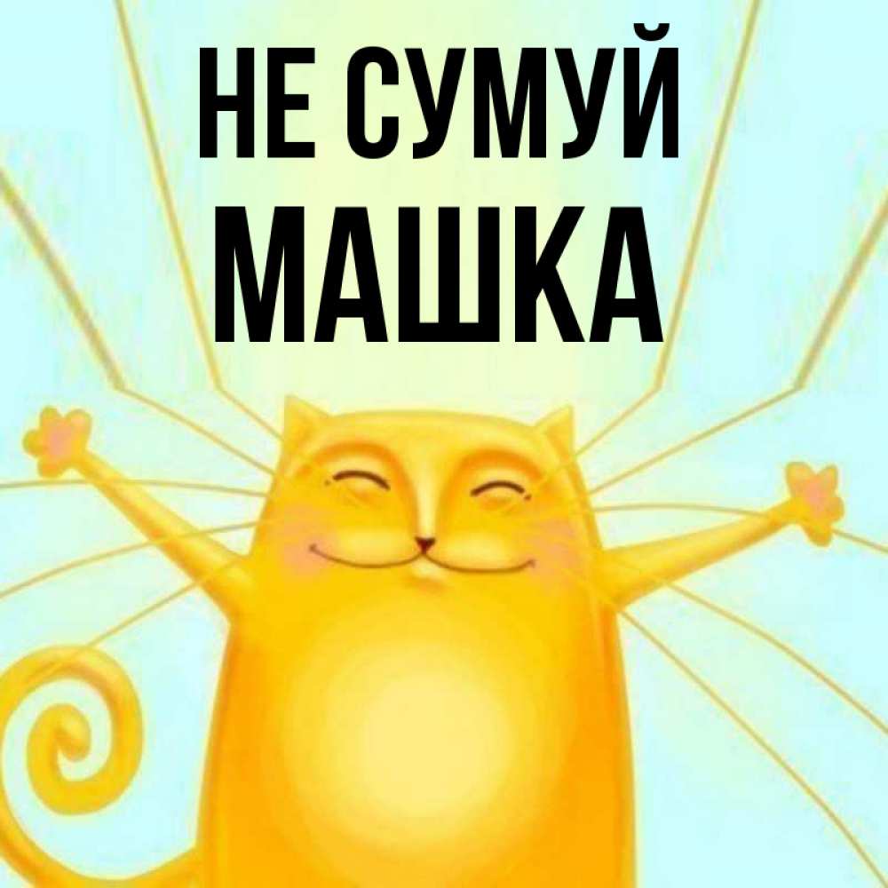 Открытка на каждый день з підписом, Машка Не сумуй обнимашки усатые Прикольна листівка з побажанням онлайн скачати безкоштовно 