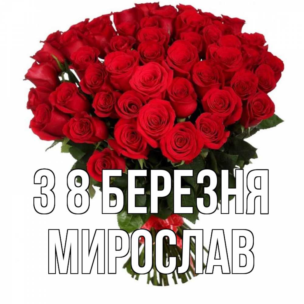 Открытка на каждый день з підписом, Мирослав З 8 БЕРЕЗНЯ цветы на 8 марта 1 Прикольна листівка з побажанням онлайн скачати безкоштовно 