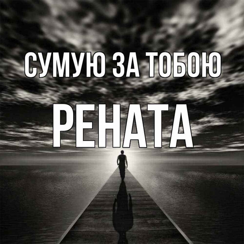 Открытка на каждый день з підписом, Рената Сумую за тобою к тебе Прикольна листівка з побажанням онлайн скачати безкоштовно 