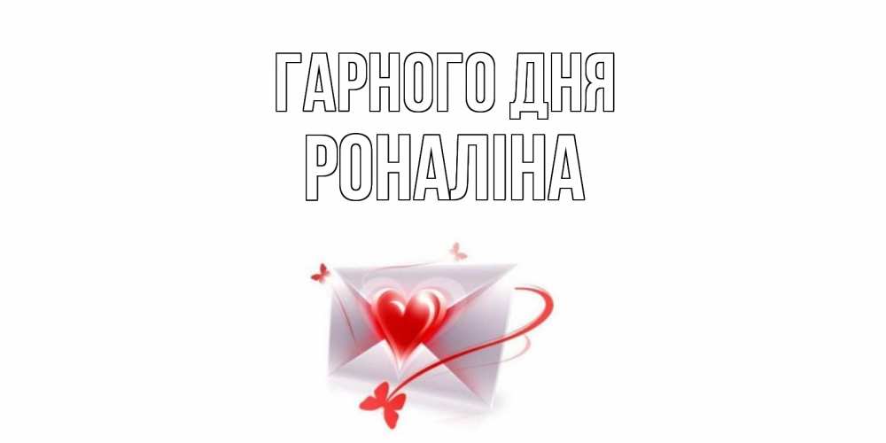 Открытка на каждый день з підписом, Роналіна Гарного дня конверт с сердечком Прикольна листівка з побажанням онлайн скачати безкоштовно 