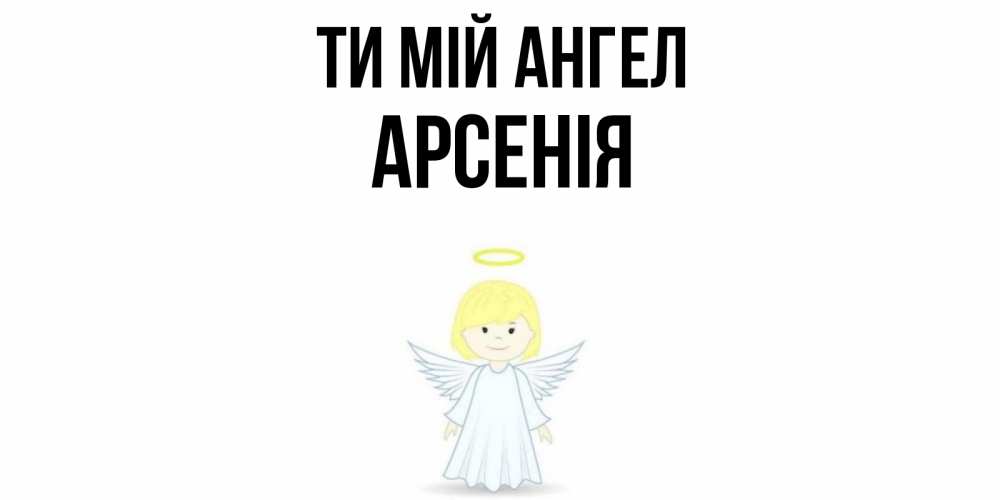 Открытка на каждый день з підписом, Арсенія Ти мій ангел ангел Прикольна листівка з побажанням онлайн скачати безкоштовно 