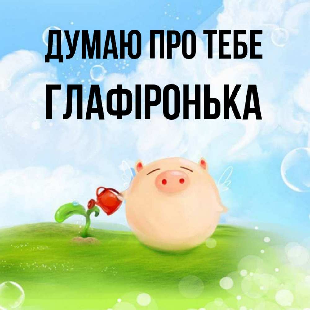 Открытка на каждый день з підписом, Глафіронька Думаю про тебе позитивная свинюшка Прикольна листівка з побажанням онлайн скачати безкоштовно 
