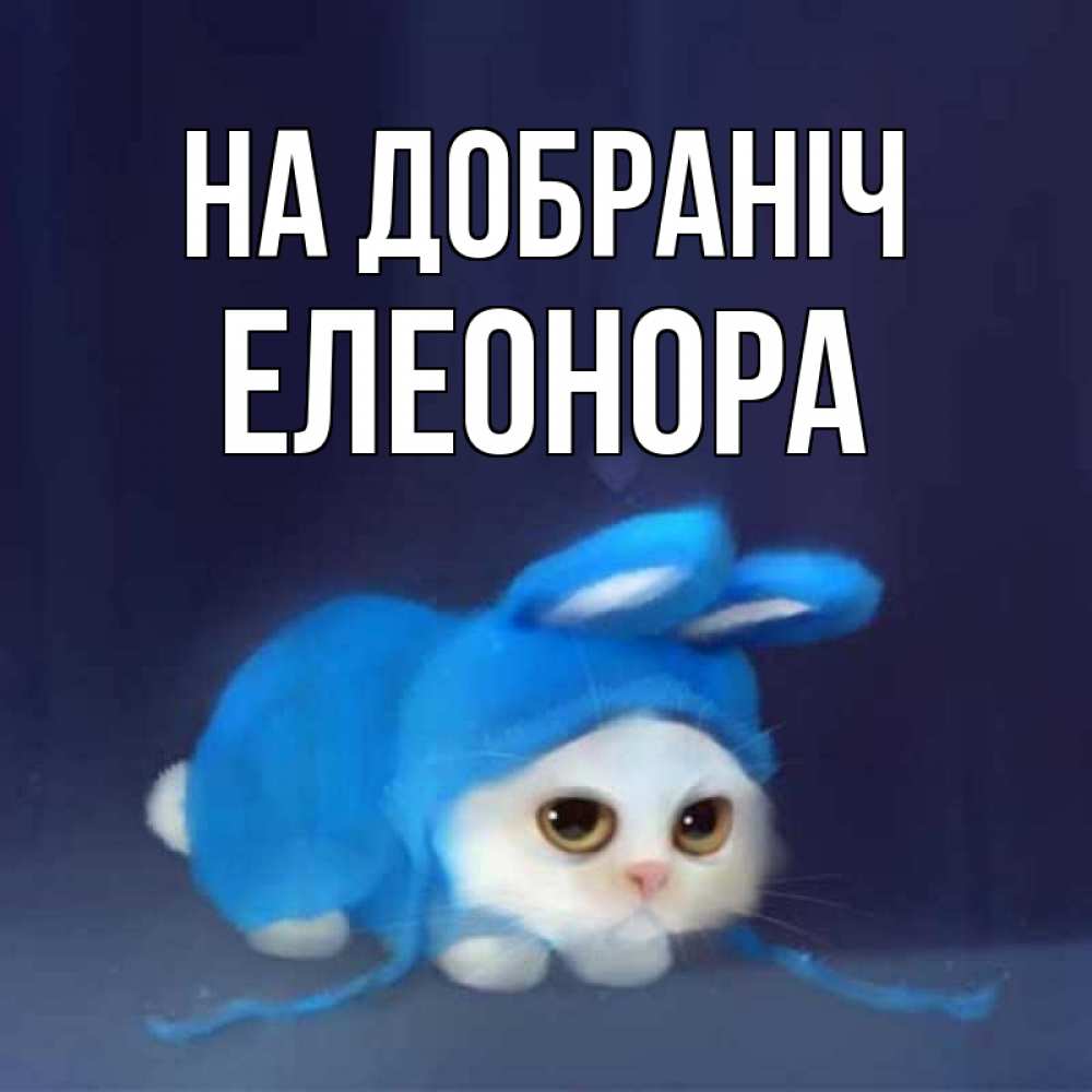 Открытка на каждый день з підписом, Елеонора На добраніч кот в голубом костюме кролика с ушками Прикольна листівка з побажанням онлайн скачати безкоштовно 