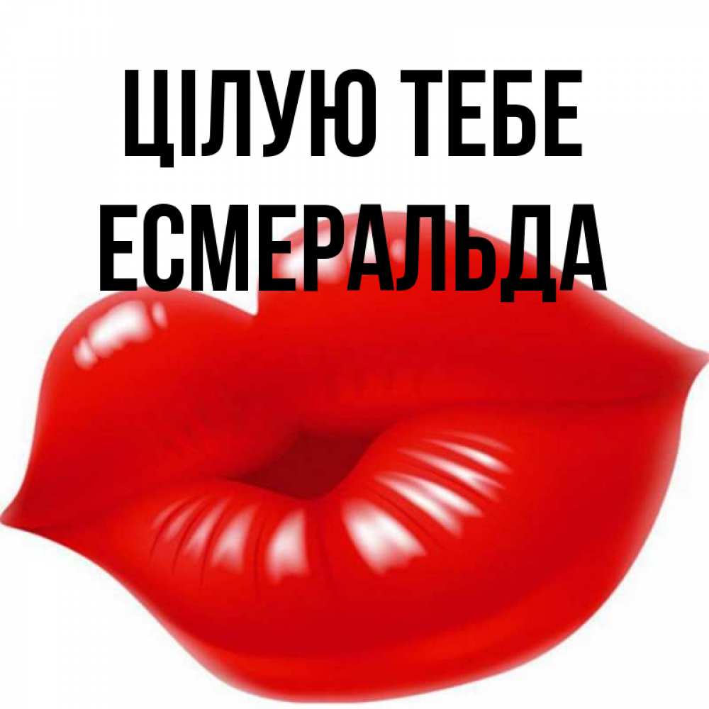 Открытка на каждый день з підписом, Есмеральда Цілую тебе губки надутые бантиком Прикольна листівка з побажанням онлайн скачати безкоштовно 