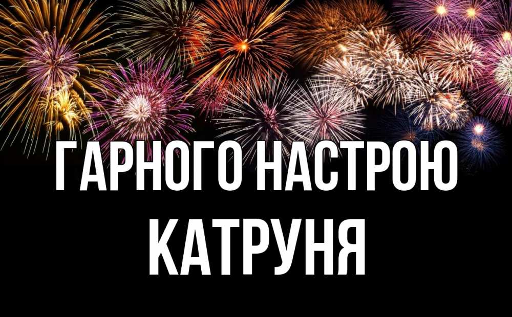 Открытка на каждый день з підписом, Катруня Гарного настрою Фейрверг 1 Прикольна листівка з побажанням онлайн скачати безкоштовно 