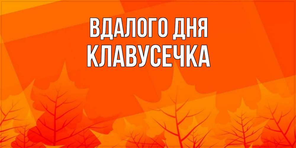 Открытка на каждый день з підписом, Клавусечка Вдалого дня осеннее настроение Прикольна листівка з побажанням онлайн скачати безкоштовно 