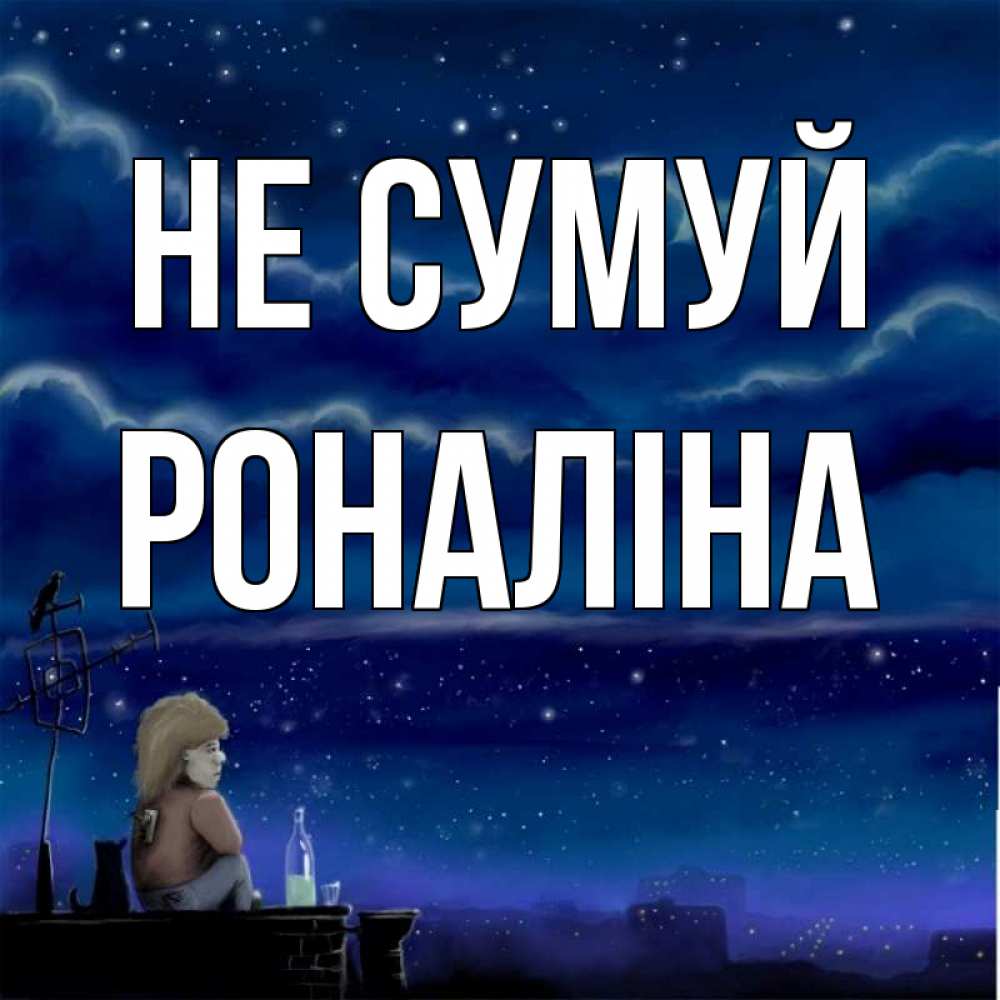 Открытка на каждый день з підписом, Роналіна Не сумуй город с крыши Прикольна листівка з побажанням онлайн скачати безкоштовно 