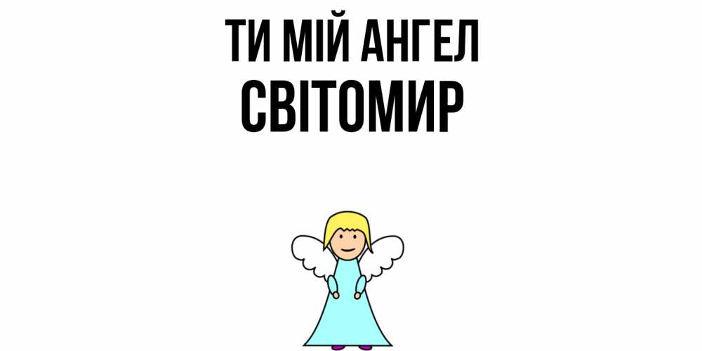 Открытка на каждый день з підписом, Світомир Ти мій ангел ангел Прикольна листівка з побажанням онлайн скачати безкоштовно 
