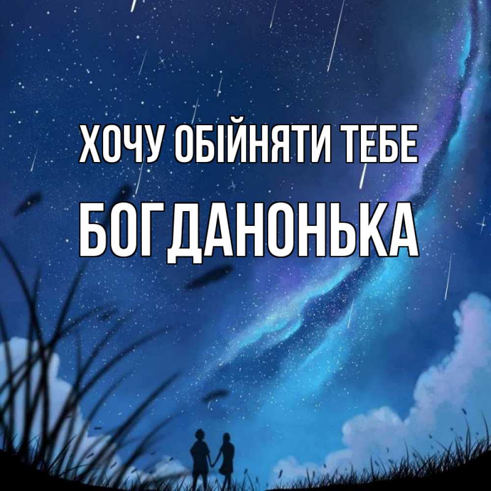 Открытка на каждый день з підписом, Богданонька Хочу обійняти тебе камыши Прикольна листівка з побажанням онлайн скачати безкоштовно 