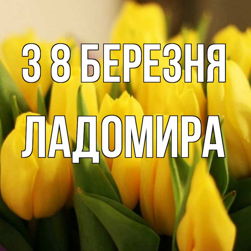 Открытка на каждый день з підписом, Ладомира З 8 БЕРЕЗНЯ цветы Прикольна листівка з побажанням онлайн скачати безкоштовно 