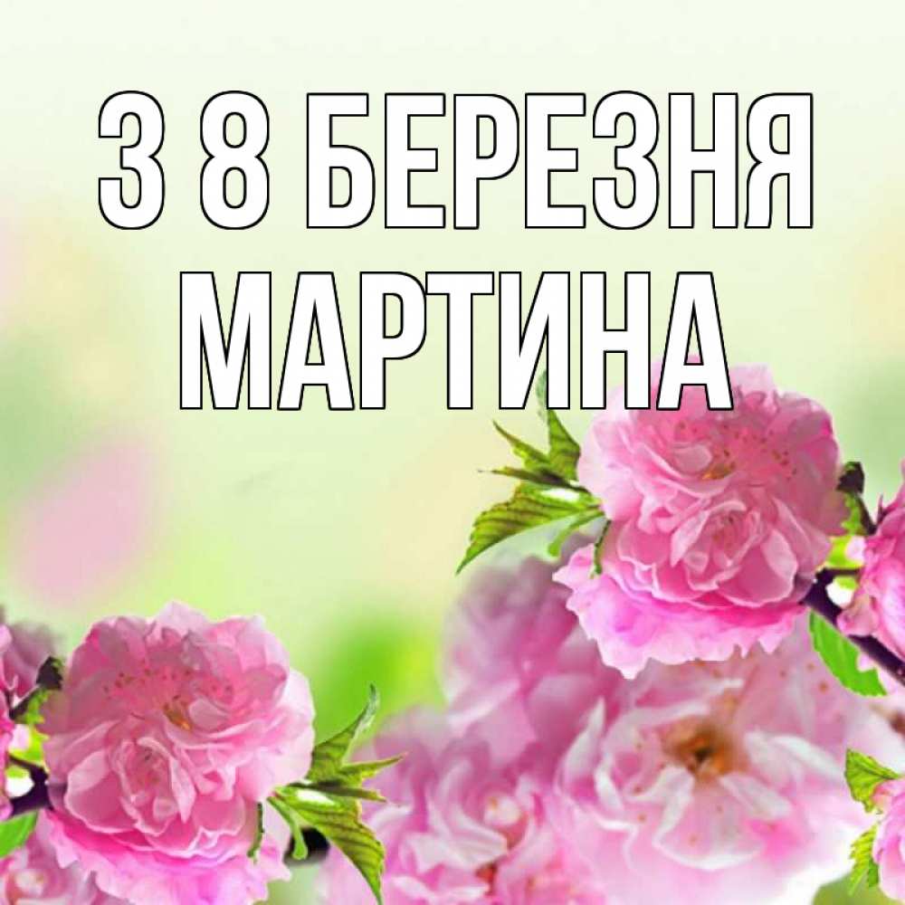 Открытка на каждый день з підписом, Мартина З 8 БЕРЕЗНЯ цветы Прикольна листівка з побажанням онлайн скачати безкоштовно 