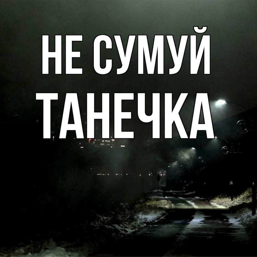 Открытка на каждый день з підписом, Танечка Не сумуй фонари Прикольна листівка з побажанням онлайн скачати безкоштовно 