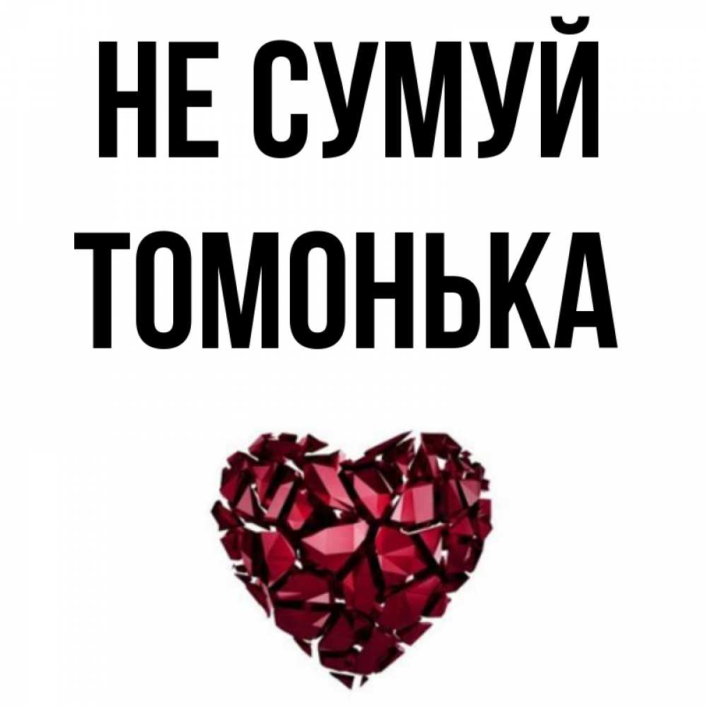 Открытка на каждый день з підписом, Томонька Не сумуй рубиновое сердечко Прикольна листівка з побажанням онлайн скачати безкоштовно 