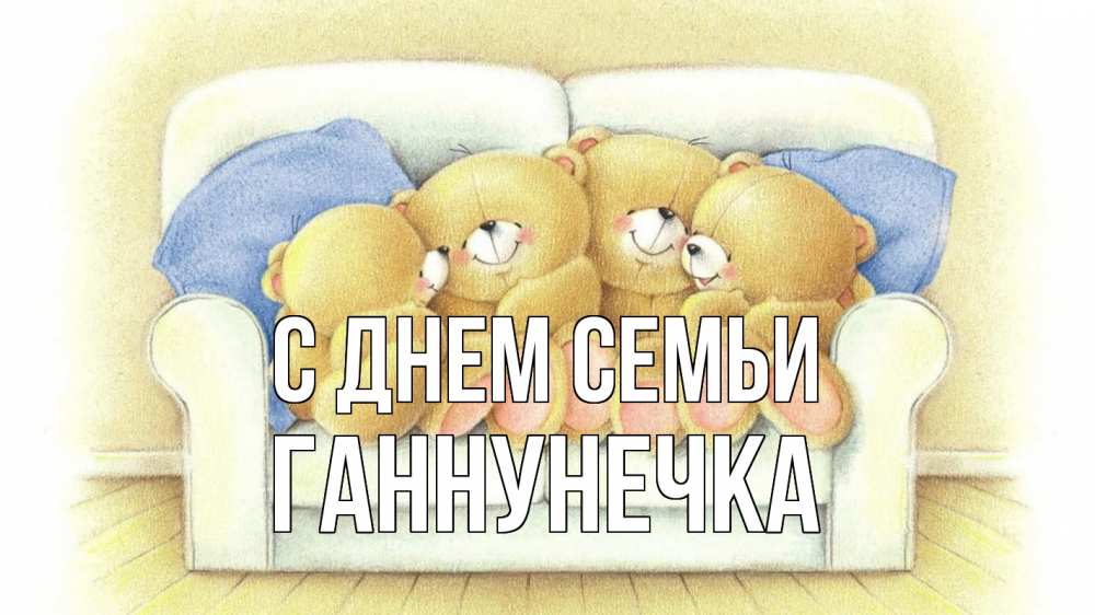 Открытка на каждый день з підписом, Ганнунечка С днем семьи с днем семьи Прикольна листівка з побажанням онлайн скачати безкоштовно 