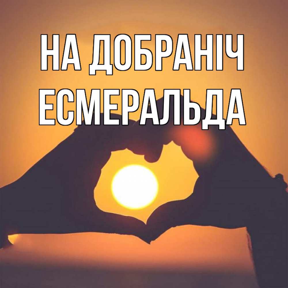 Открытка на каждый день з підписом, Есмеральда На добраніч садится солнце Прикольна листівка з побажанням онлайн скачати безкоштовно 