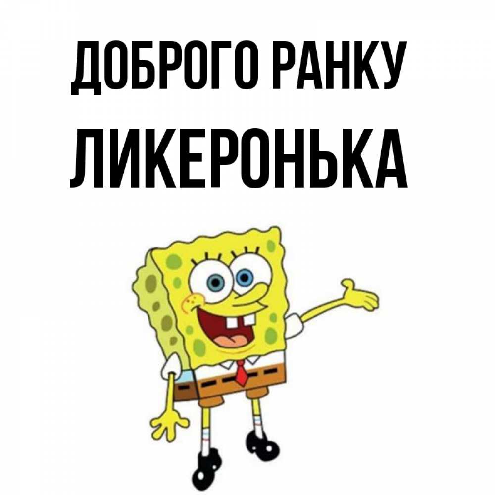 Открытка на каждый день з підписом, Ликеронька Доброго ранку губка боб улыбается Прикольна листівка з побажанням онлайн скачати безкоштовно 
