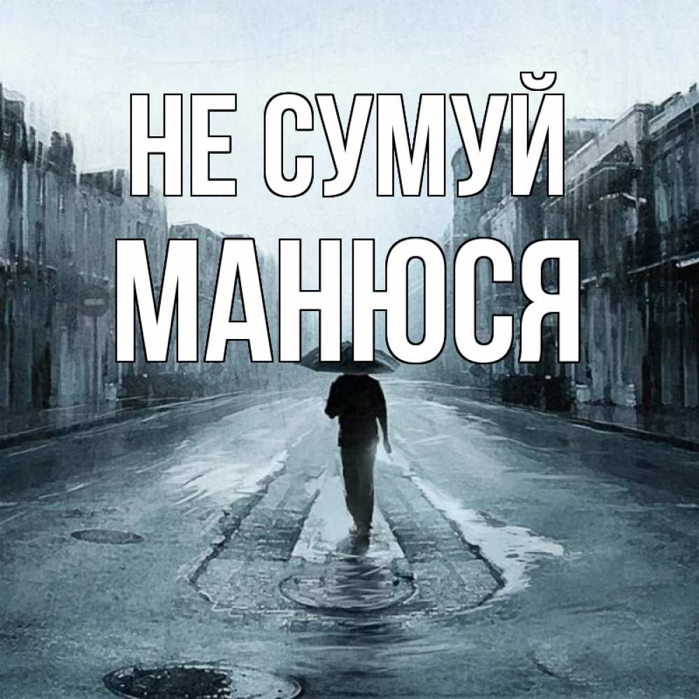 Открытка на каждый день з підписом, Манюся Не сумуй опустевшая улица Прикольна листівка з побажанням онлайн скачати безкоштовно 