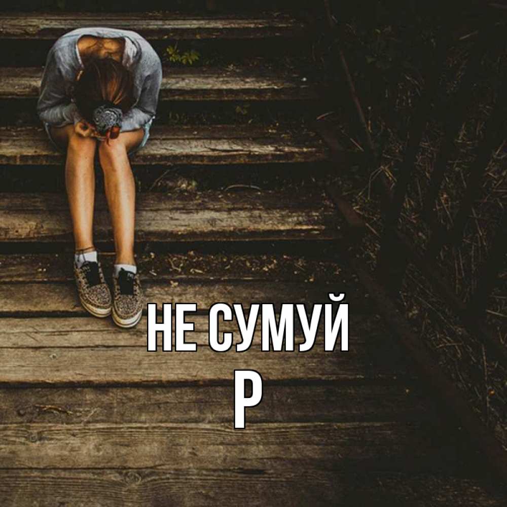 Открытка на каждый день з підписом, Р Не сумуй девушка сидит на деревянных ступеньках Прикольна листівка з побажанням онлайн скачати безкоштовно 