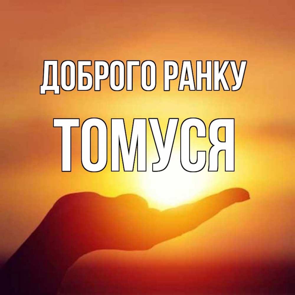 Открытка на каждый день з підписом, Томуся Доброго ранку ладошка и закат Прикольна листівка з побажанням онлайн скачати безкоштовно 