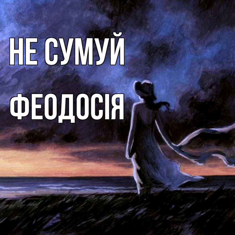 Открытка на каждый день з підписом, Феодосія Не сумуй картина Прикольна листівка з побажанням онлайн скачати безкоштовно 