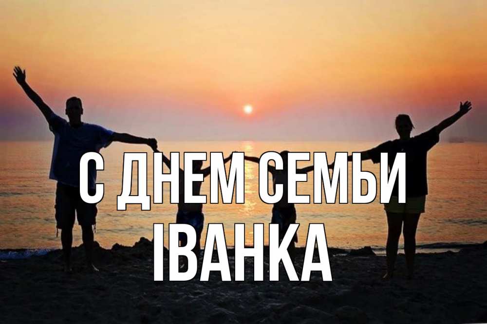 Открытка на каждый день з підписом, Іванка С днем семьи мама, папа, дети, дочка,сын, море, пляж, закат Прикольна листівка з побажанням онлайн скачати безкоштовно 