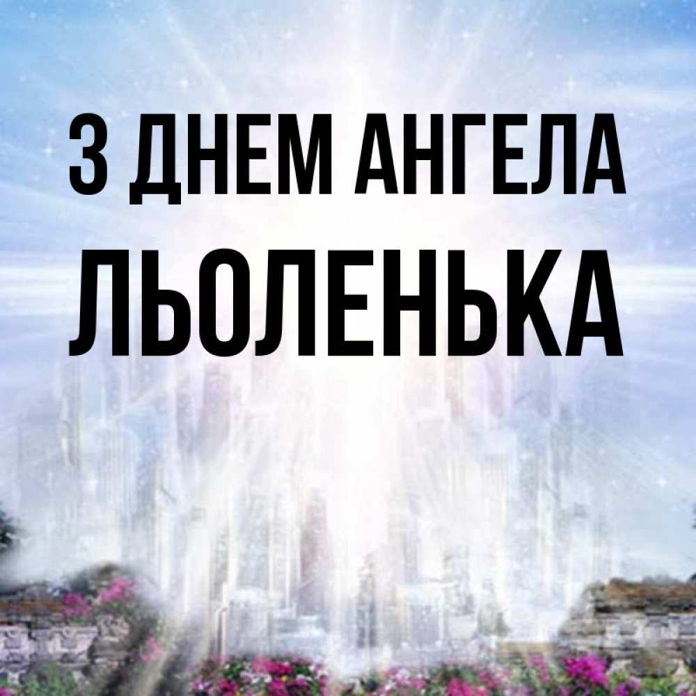 Открытка на каждый день з підписом, Льоленька З Днем ангела небесный свет Прикольна листівка з побажанням онлайн скачати безкоштовно 