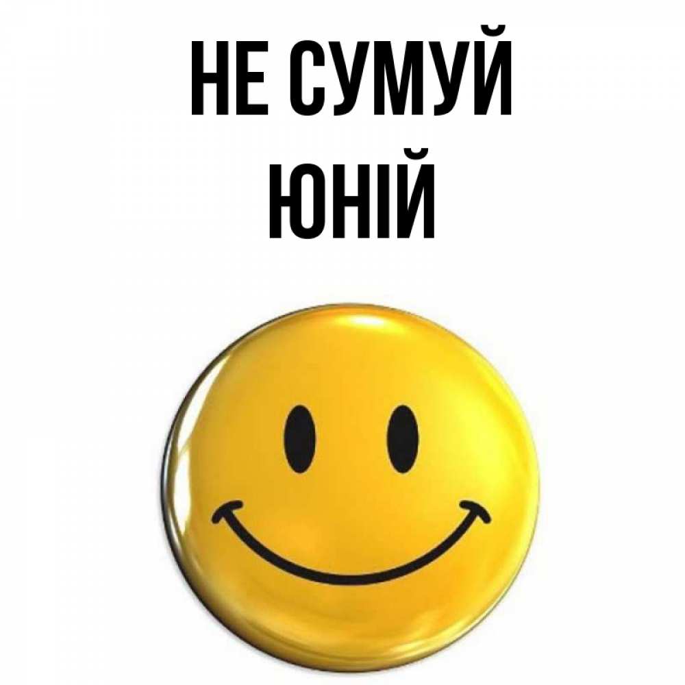 Открытка на каждый день з підписом, Юній Не сумуй желаем всем позитива Прикольна листівка з побажанням онлайн скачати безкоштовно 
