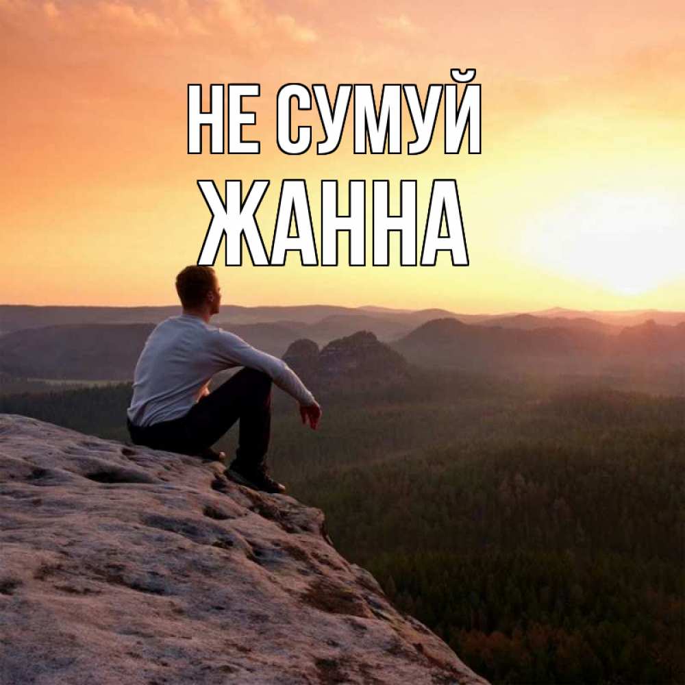 Открытка на каждый день з підписом, Жанна Не сумуй смотрим на закат Прикольна листівка з побажанням онлайн скачати безкоштовно 
