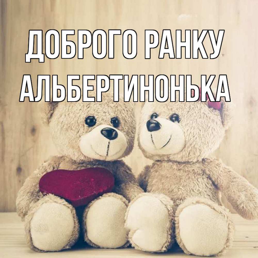 Открытка на каждый день з підписом, Альбертинонька Доброго ранку для возлюбленных плюшевые мишки Прикольна листівка з побажанням онлайн скачати безкоштовно 