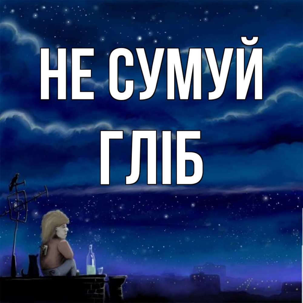 Открытка на каждый день з підписом, Гліб Не сумуй город с крыши Прикольна листівка з побажанням онлайн скачати безкоштовно 