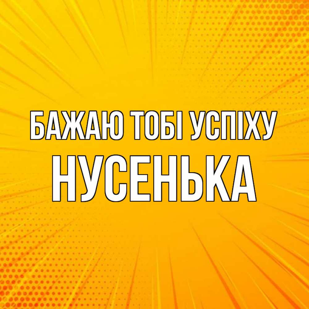 Открытка на каждый день з підписом, Нусенька Бажаю тобі успіху фон Прикольна листівка з побажанням онлайн скачати безкоштовно 