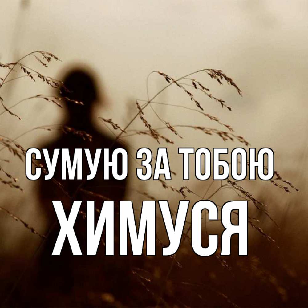 Открытка на каждый день з підписом, Химуся Сумую за тобою силуэт девушки Прикольна листівка з побажанням онлайн скачати безкоштовно 