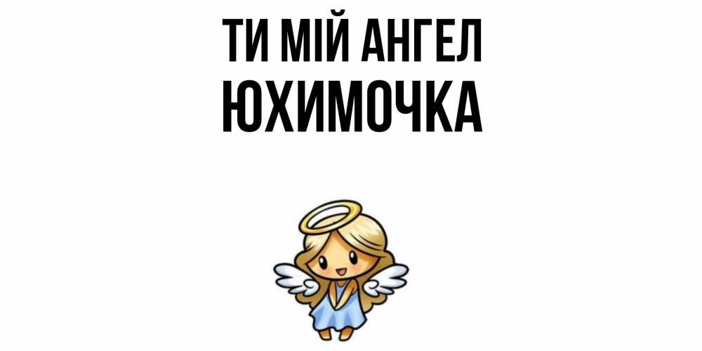 Открытка на каждый день з підписом, Юхимочка Ти мій ангел ангел Прикольна листівка з побажанням онлайн скачати безкоштовно 