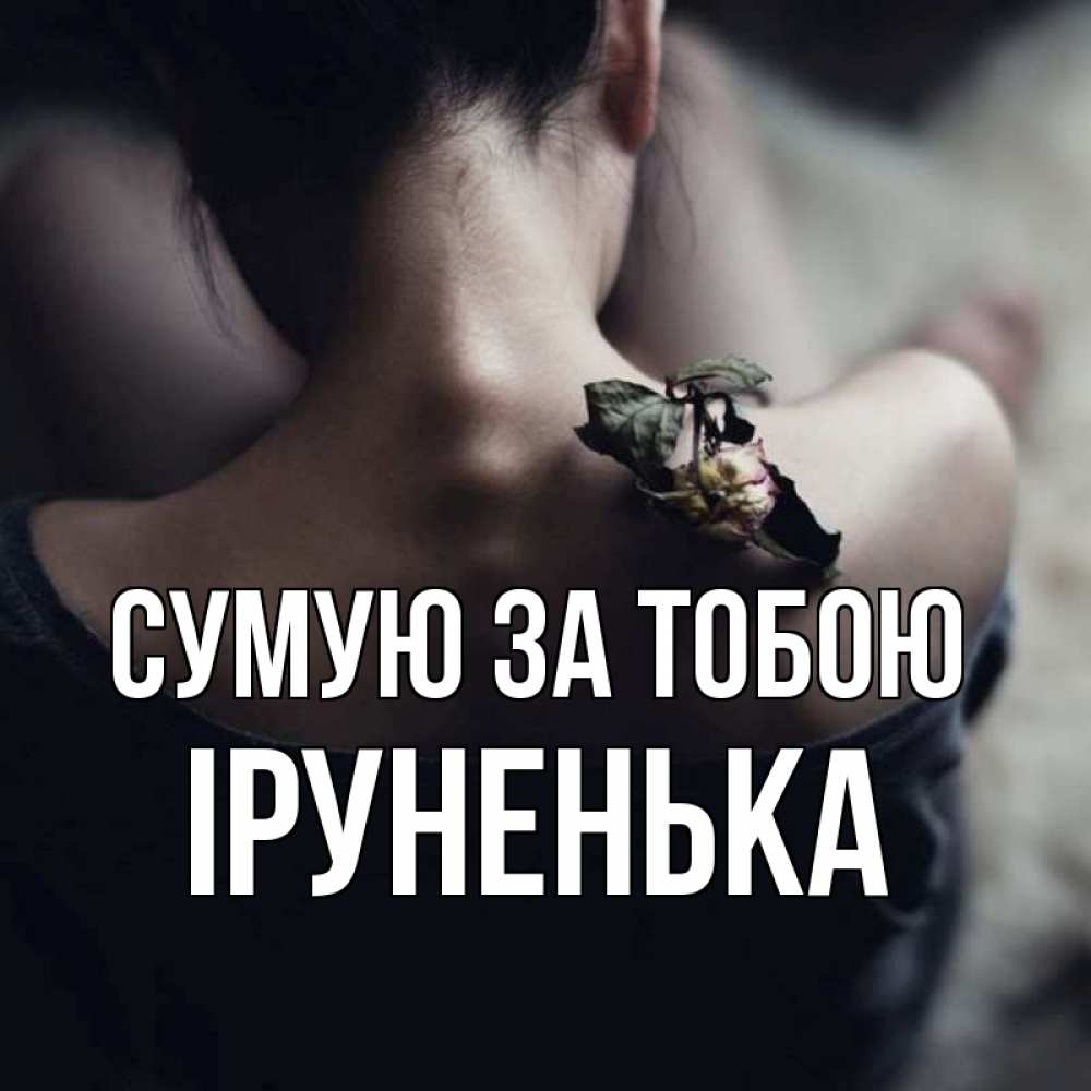 Открытка на каждый день з підписом, Іруненька Сумую за тобою засох цветок Прикольна листівка з побажанням онлайн скачати безкоштовно 