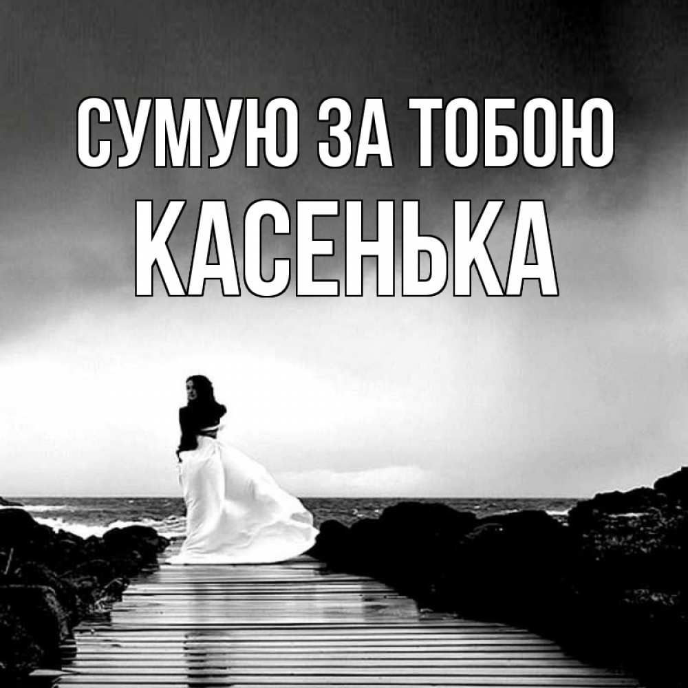 Открытка на каждый день з підписом, Касенька Сумую за тобою скучаю Прикольна листівка з побажанням онлайн скачати безкоштовно 